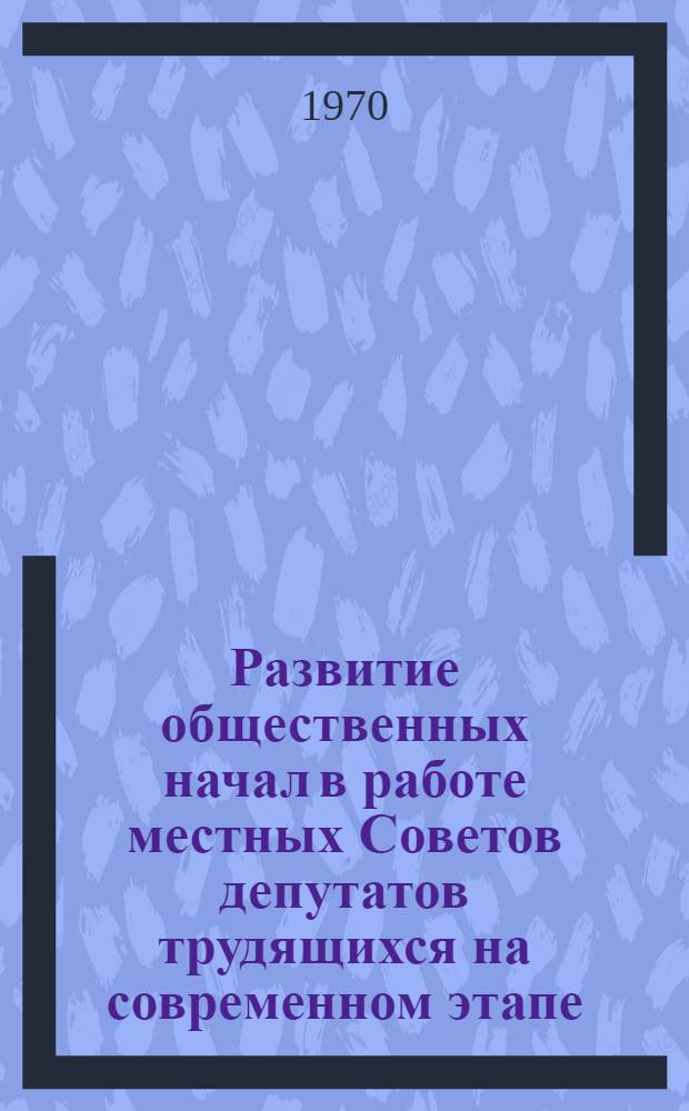 Развитие общественных начал в работе местных Советов депутатов трудящихся на современном этапе : (На материалах Каз. ССР) : Автореф. дис. на соискание учен. степени канд. юрид. наук : (711)