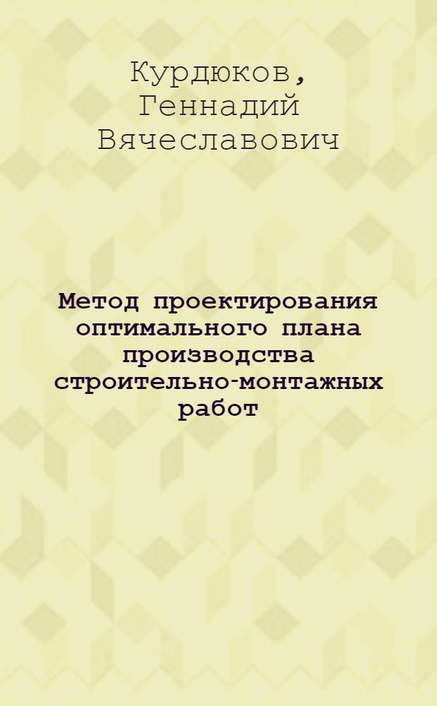 Метод проектирования оптимального плана производства строительно-монтажных работ : Автореф. дис. на соиск. учен. степени канд. техн. наук : (594)