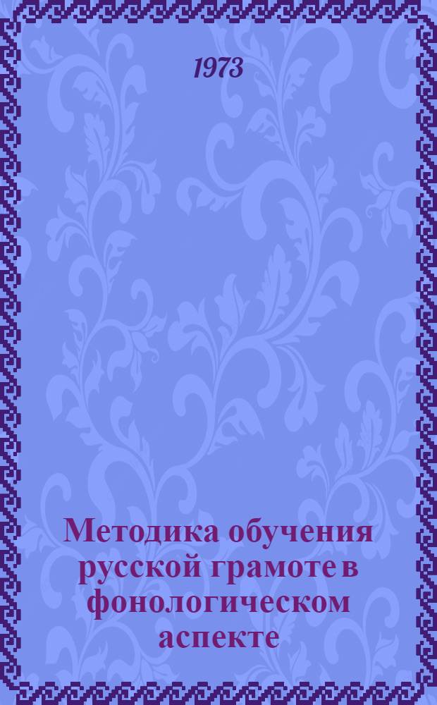 Методика обучения русской грамоте в фонологическом аспекте : Автореф. дис. на соиск. учен. степени канд. пед. наук : (13.00.02)