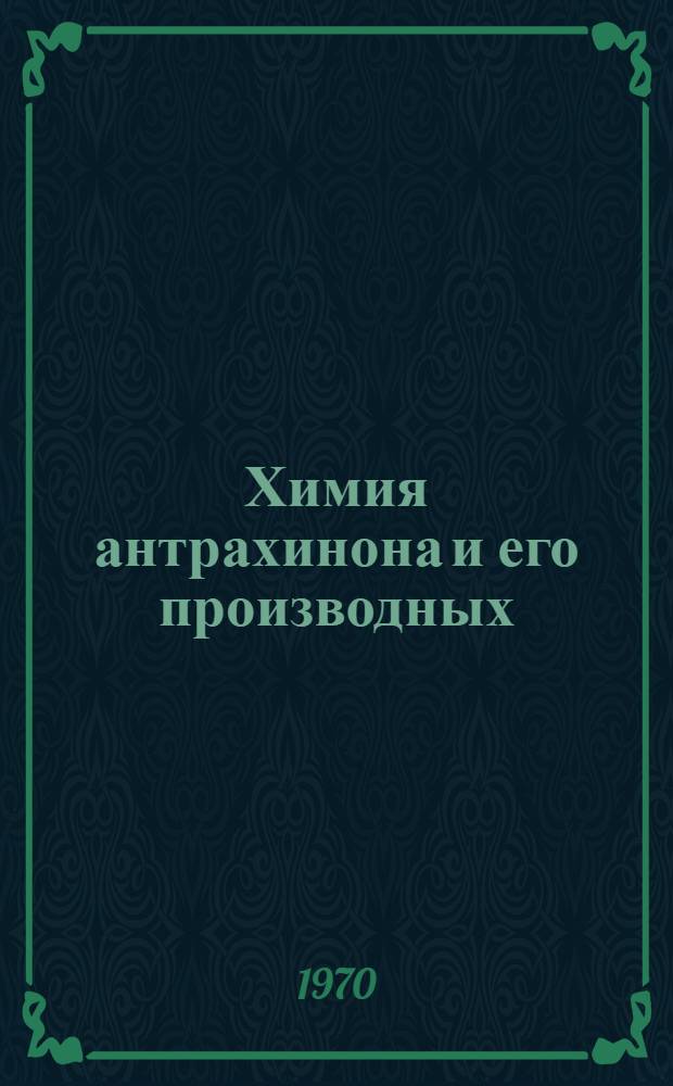 Химия антрахинона и его производных : (Обзор литературы за 1965-1968 гг. и начало 1969 г.)