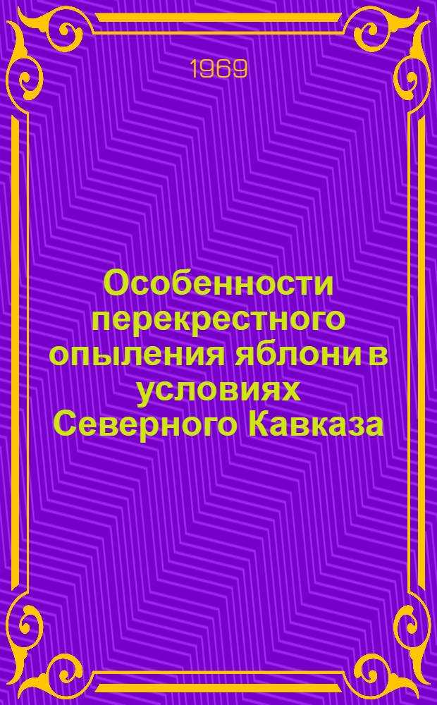 Особенности перекрестного опыления яблони в условиях Северного Кавказа : Автореф. дис. на соискание учен. степени д-ра с.-х. наук : (536)