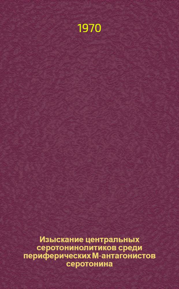 Изыскание центральных серотонинолитиков среди периферических М-антагонистов серотонина : Автореф. дис. на соискание учен. степени канд. биол. наук