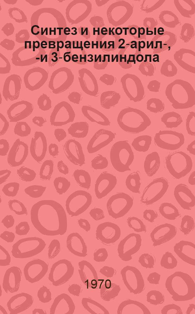 Синтез и некоторые превращения 2-арил-, 2- и 3-бензилиндола : Автореф. дис. на соискание учен. степени канд. хим. наук : (02.072)