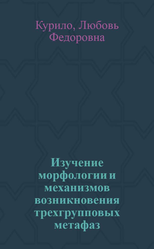 Изучение морфологии и механизмов возникновения трехгрупповых метафаз : Автореф. дис. на соискание учен. степени канд. биол. наук : (773)