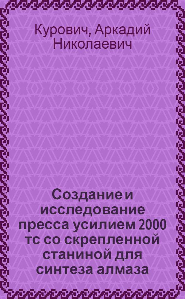 Создание и исследование пресса усилием 2000 тс со скрепленной станиной для синтеза алмаза : Автореф. дис. на соискание учен. степени канд. техн. наук : (05.165)