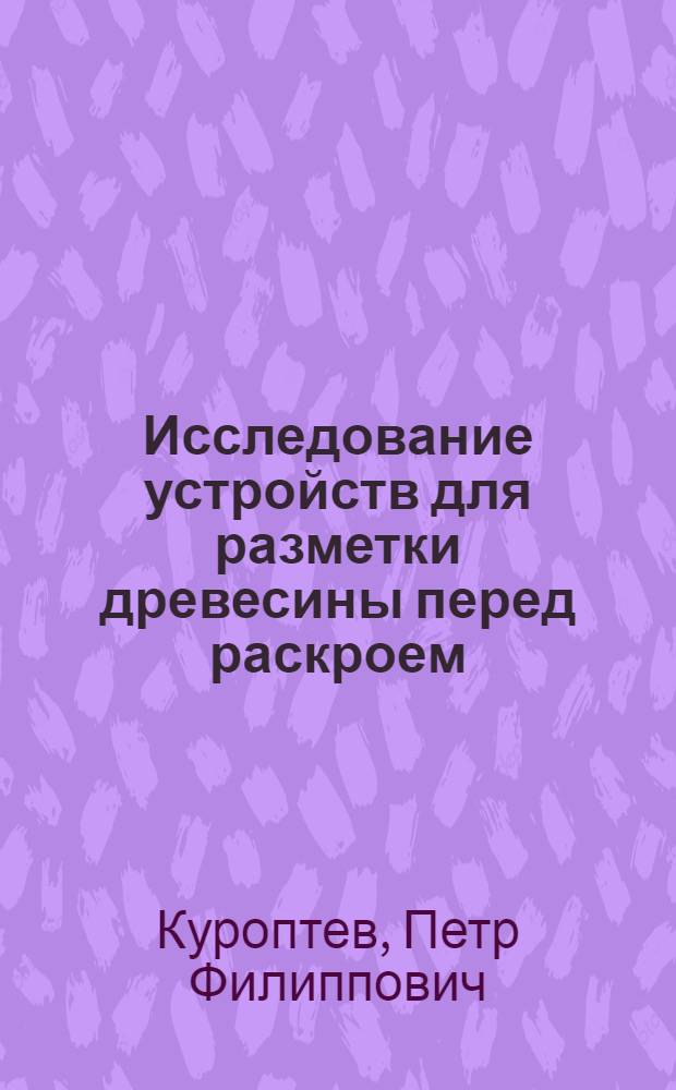Исследование устройств для разметки древесины перед раскроем : Автореф. дис. на соискание учен. степени канд. техн. наук : (05.421)