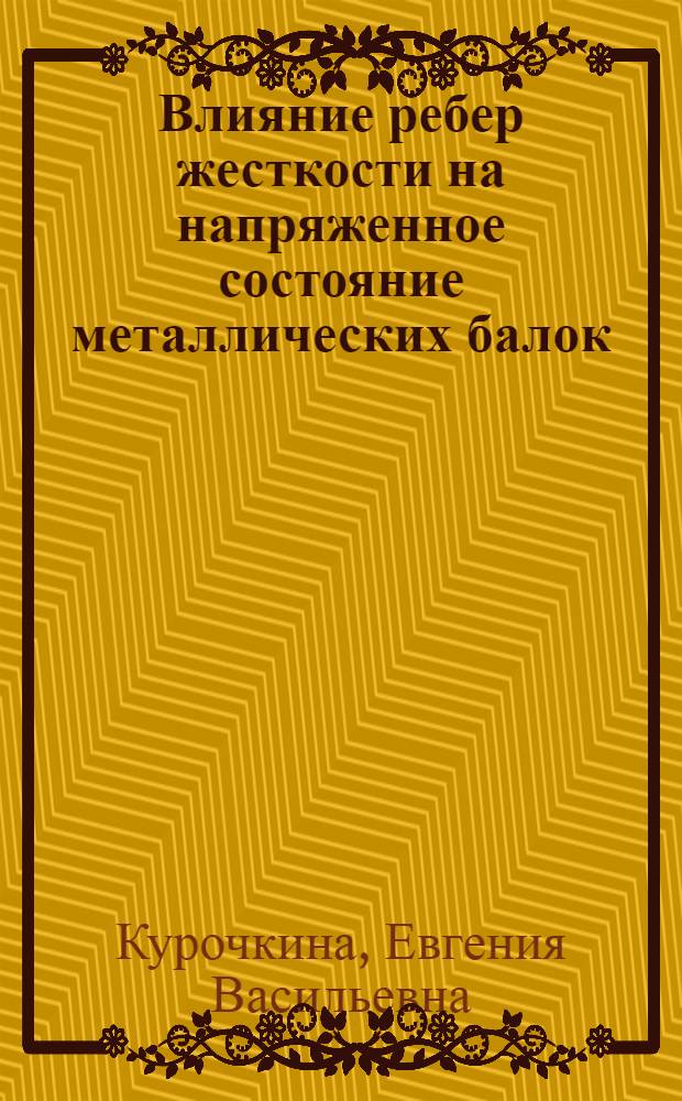 Влияние ребер жесткости на напряженное состояние металлических балок : Автореф. дис. на соиск. учен. степени канд. техн. наук : (05.23.01)