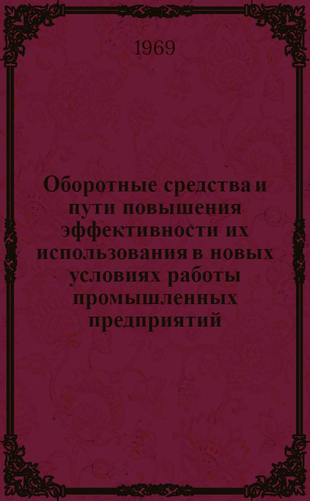 Оборотные средства и пути повышения эффективности их использования в новых условиях работы промышленных предприятий : (На материалах машиностроит. предприятий) : Автореф. дис. на соискание учен. степени канд. экон. наук : (08.599)