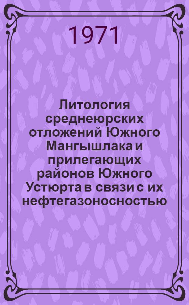 Литология среднеюрских отложений Южного Мангышлака и прилегающих районов Южного Устюрта в связи с их нефтегазоносностью : Автореф. дис. на соискание учен. степени канд. геол.-минерал. наук : (127)