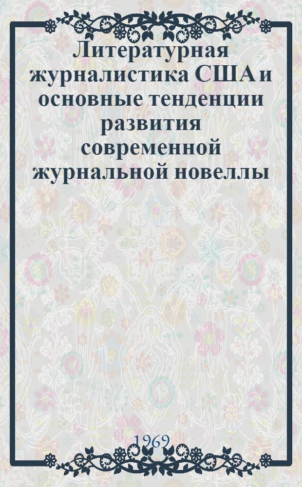 Литературная журналистика США и основные тенденции развития современной журнальной новеллы : (На материалах журналов "Сатердей ивнинг пост", "Нью-Йоркер", "Космополитен" и "Эсквайр" 1963-67 годов) : Автореф. дис. на соискание учен. степени канд. филол. наук : (678)