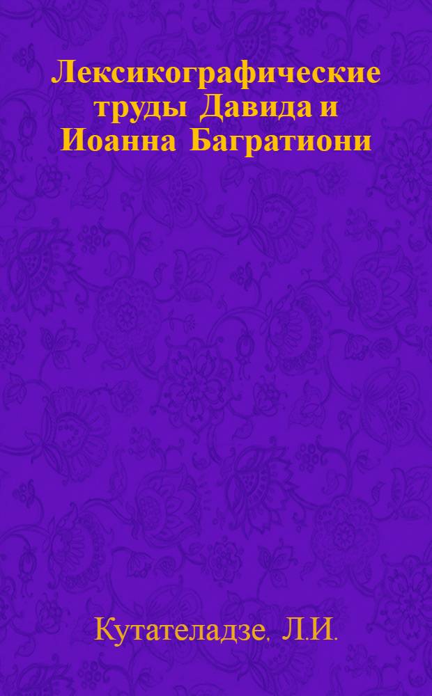 Лексикографические труды Давида и Иоанна Багратиони : (Филол. исследование, тексты I-II разделы) : Автореф. дис. на соискание учен. степени канд. филол. наук : (661)