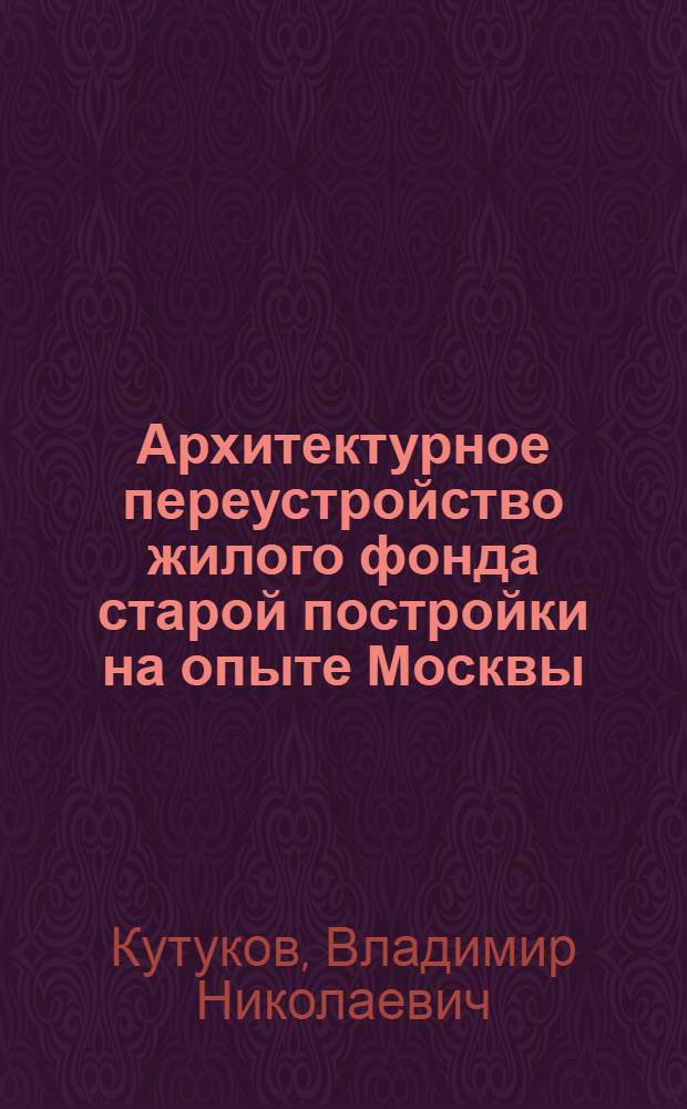 Архитектурное переустройство жилого фонда старой постройки на опыте Москвы : Автореферат дис. на соискание учен. степени канд. архитектуры : (840)