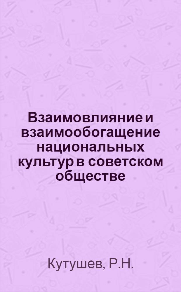 Взаимовлияние и взаимообогащение национальных культур в советском обществе : (На материалах Башк. АССР) : Автореф. дис. на соискание учен. степени канд. филос. наук : (621)