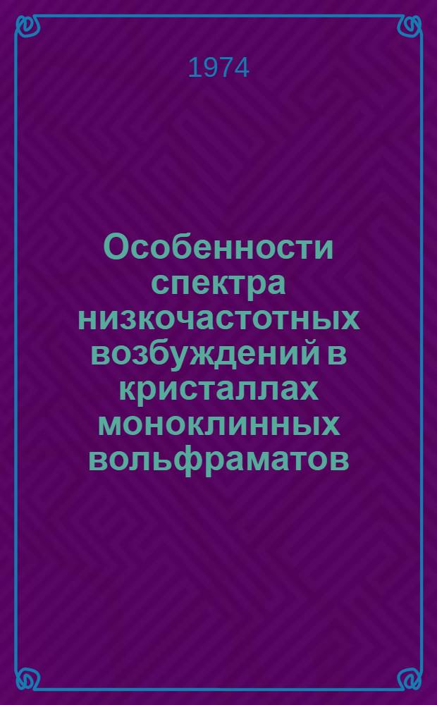 Особенности спектра низкочастотных возбуждений в кристаллах моноклинных вольфраматов : Автореф. дис. на соиск. учен. степени канд. физ.-мат. наук : (01.04.09)