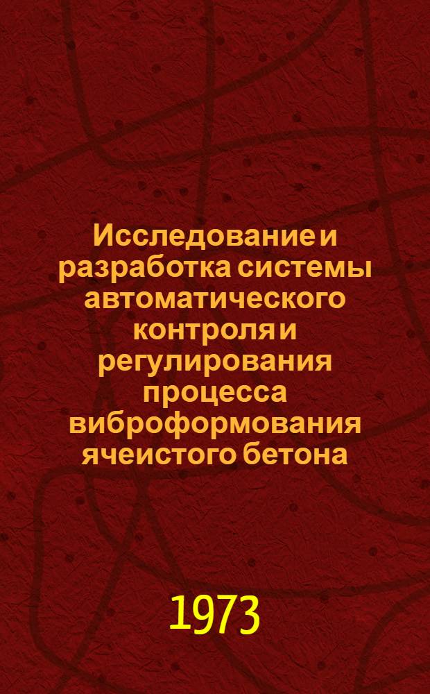 Исследование и разработка системы автоматического контроля и регулирования процесса виброформования ячеистого бетона : Автореф. дис. на соиск. учен. степени канд. техн. наук : (05.13.06)