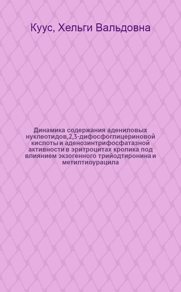 Динамика содержания адениловых нуклеотидов, 2,3-дифосфоглицериновой кислоты и аденозинтрифосфатазной активности в эритроцитах кролика под влиянием экзогенного трийодтиронина и метилтиоурацила : Автореф. дис. на соиск. учен. степени канд. биол. наук : (03.00.04)