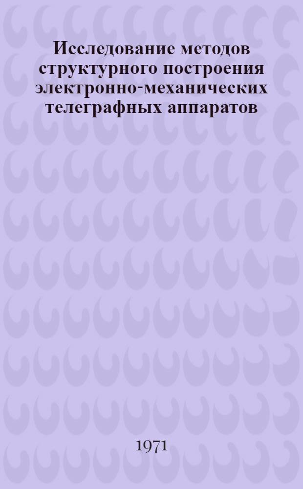 Исследование методов структурного построения электронно-механических телеграфных аппаратов : Автореф. дис. на соискание учен. степени канд. техн. наук : (304)