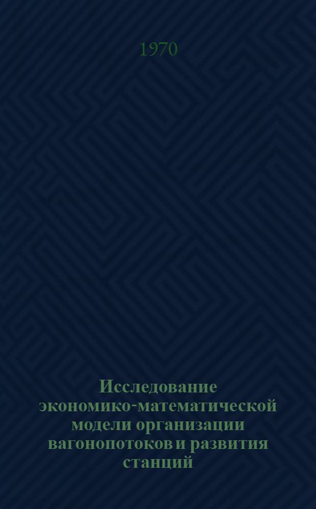 Исследование экономико-математической модели организации вагонопотоков и развития станций : Автореф. дис. на соискание учен. степени канд. экон. наук : (607)