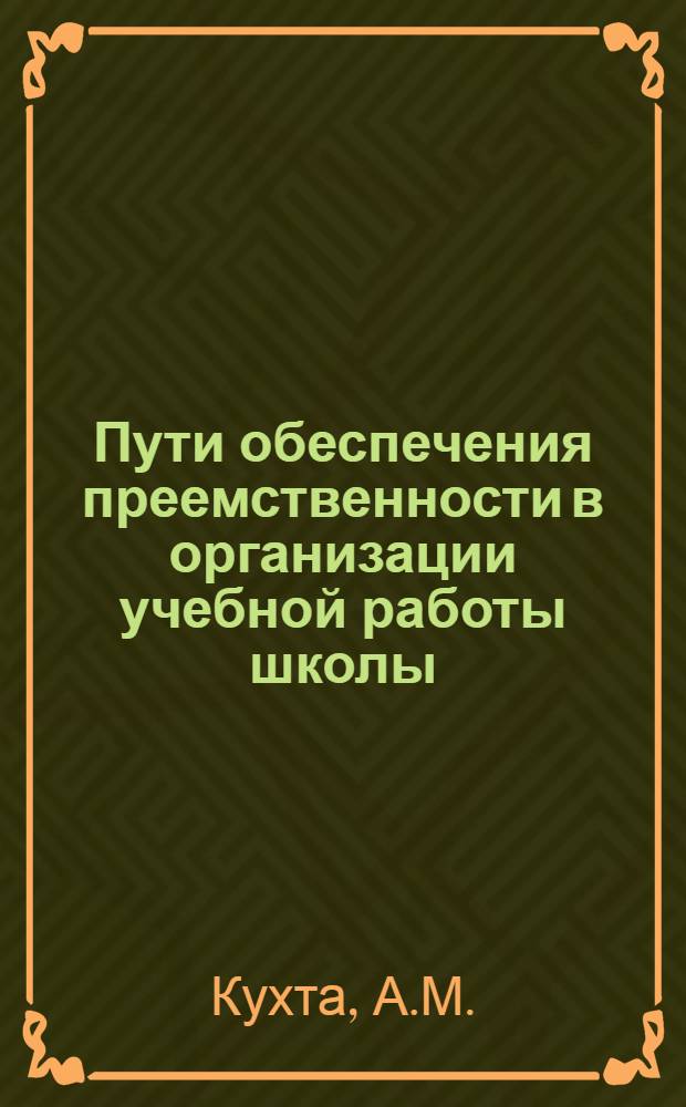 Пути обеспечения преемственности в организации учебной работы школы : Автореф. дис. на соискание учен. степени канд. пед. наук : (13.730)