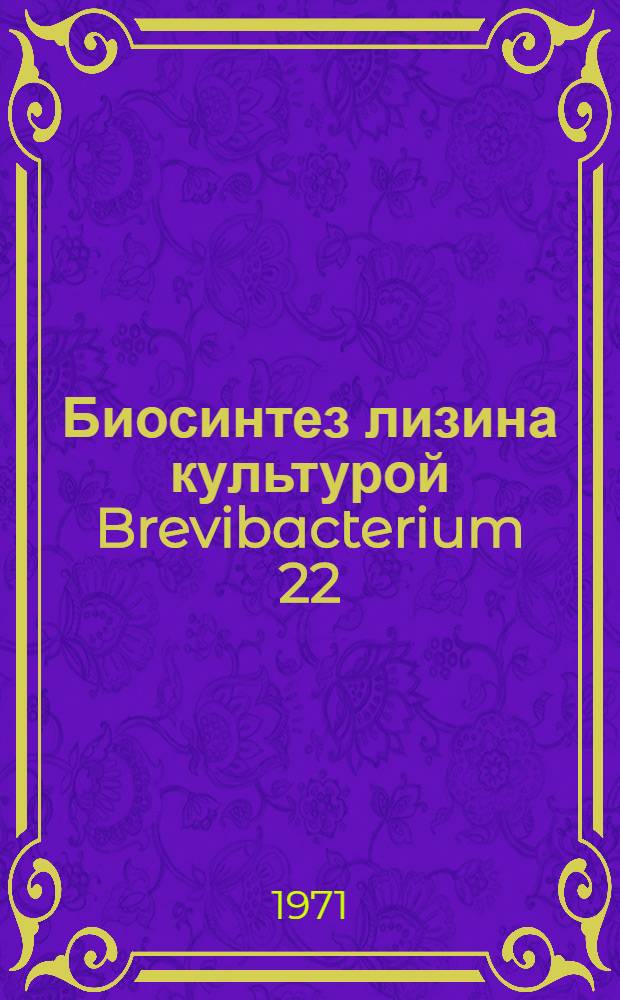 Биосинтез лизина культурой Brevibacterium 22 : Автореф. дис. на соискание учен. степени канд. биол. наук : (093)