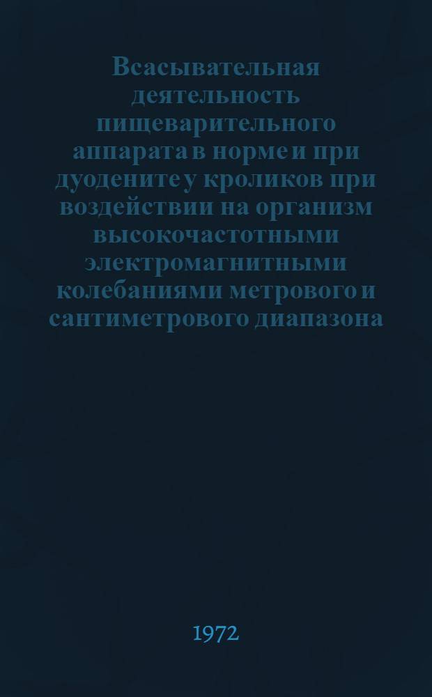 Всасывательная деятельность пищеварительного аппарата в норме и при дуодените у кроликов при воздействии на организм высокочастотными электромагнитными колебаниями метрового и сантиметрового диапазона : Автореф. дис. на соискание учен. степени канд. биол. наук : (102)