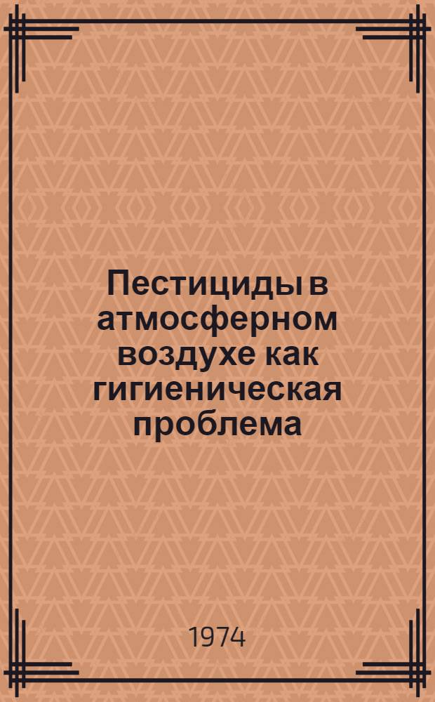 Пестициды в атмосферном воздухе как гигиеническая проблема : Автореф. дис. на соиск. учен. степени д-ра мед. наук