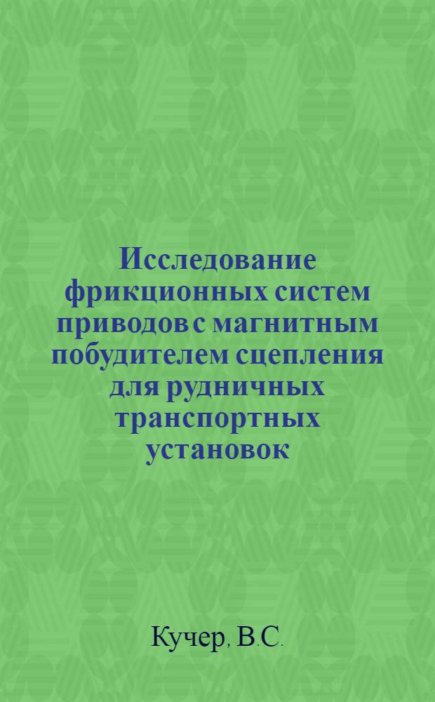 Исследование фрикционных систем приводов с магнитным побудителем сцепления для рудничных транспортных установок : Автореф. дис. на соискание учен. степени канд. техн. наук : (174)