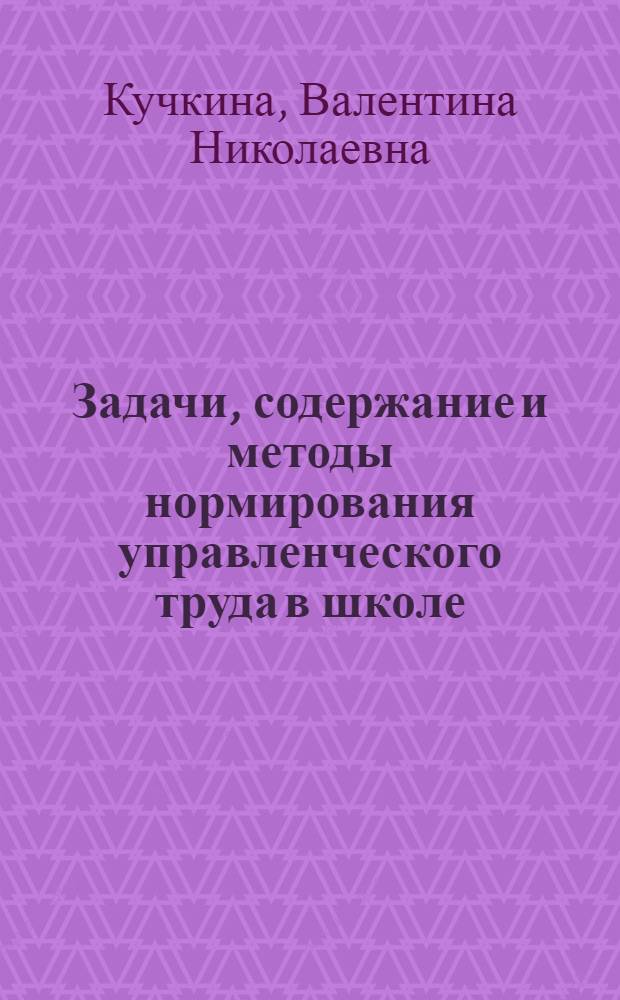 Задачи, содержание и методы нормирования управленческого труда в школе : Автореф. дис. на соискание учен. степени канд. пед. наук : (730)