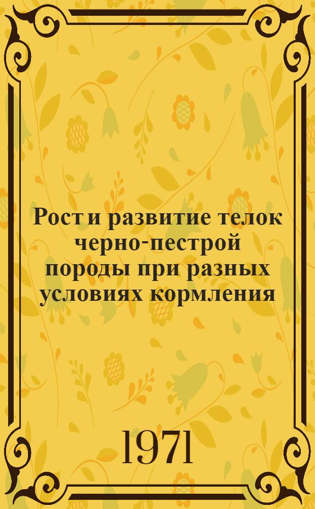 Рост и развитие телок черно-пестрой породы при разных условиях кормления : Автореф. дис. на соискание учен. степени канд. с.-х. наук : (550)