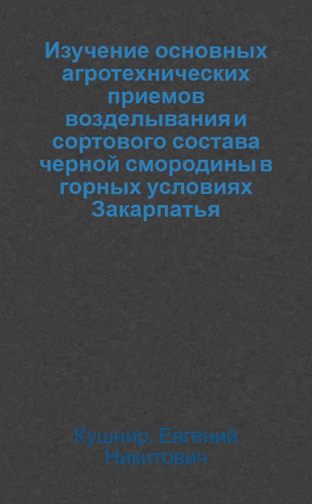 Изучение основных агротехнических приемов возделывания и сортового состава черной смородины в горных условиях Закарпатья : Автореф. дис. на соиск. учен. степени канд. с.-х. наук : (06.01.07)