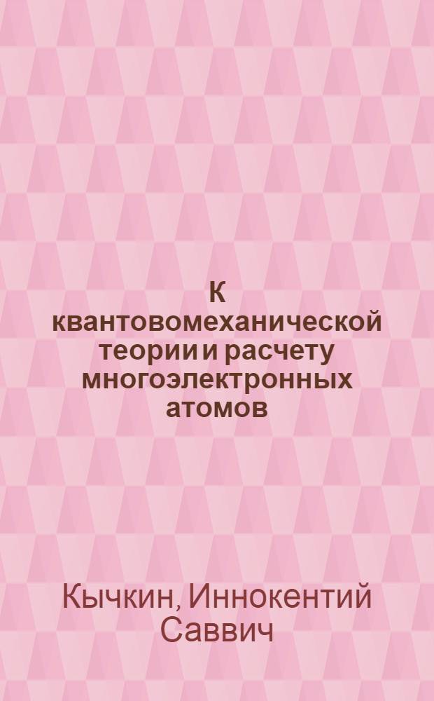 К квантовомеханической теории и расчету многоэлектронных атомов : Автореф. дис. на соискание учен. степени канд. физ.-мат. наук : (041)