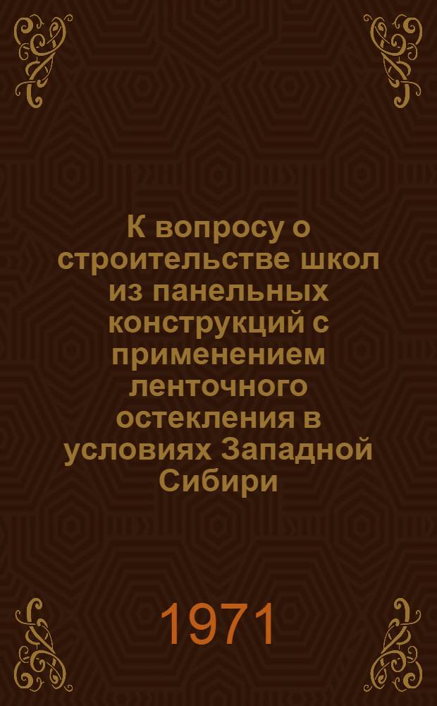 К вопросу о строительстве школ из панельных конструкций с применением ленточного остекления в условиях Западной Сибири : Информ.-метод. материалы..