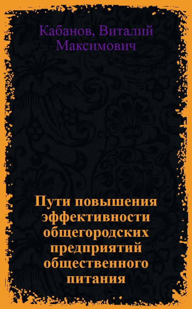 Пути повышения эффективности общегородских предприятий общественного питания : Автореф. дис. на соиск. учен. степени канд. экон. наук : (08.00.05)