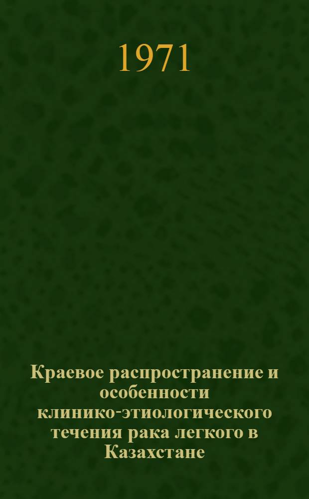 Краевое распространение и особенности клинико-этиологического течения рака легкого в Казахстане : Автореф. дис. на соискание учен. степени д-ра мед. наук