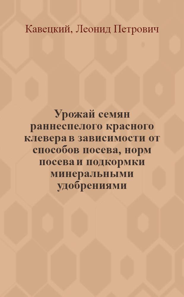 Урожай семян раннеспелого красного клевера в зависимости от способов посева, норм посева и подкормки минеральными удобрениями : Автореф. дис. на соиск. учен. степени канд. с.-х. наук : (06.01.09)