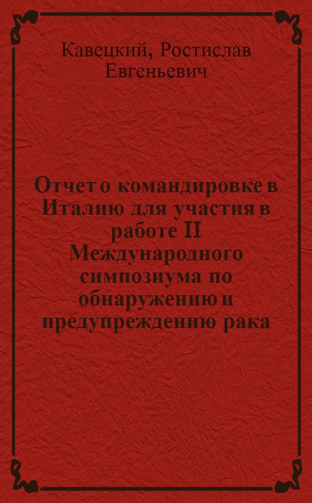 Отчет о командировке в Италию [для участия в работе II Международного симпозиума по обнаружению и предупреждению рака. 9-12 апреля 1973 г. , г. Болонья]