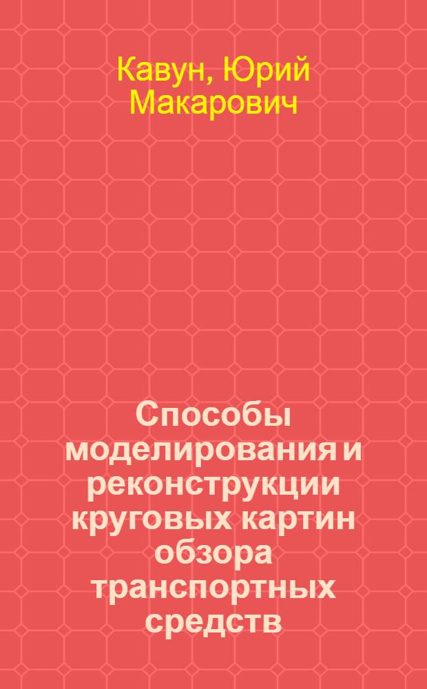Способы моделирования и реконструкции круговых картин обзора транспортных средств : Автореф. дис. на соиск. учен. степени канд. техн. наук : (05.01.01)