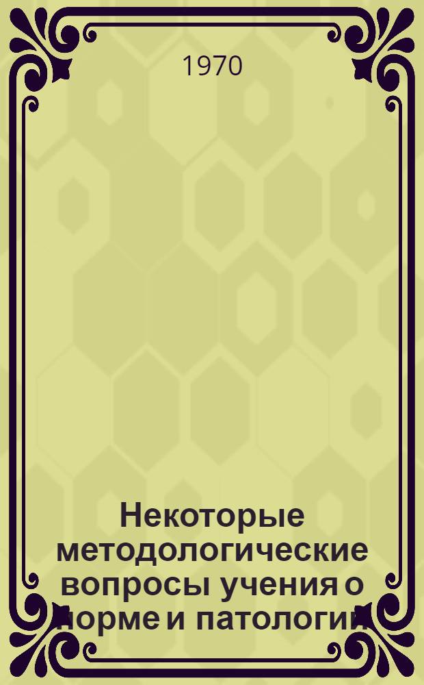 Некоторые методологические вопросы учения о норме и патологии : Автореф. дис. на соискание учен. степени канд. филос. наук : (09.627)