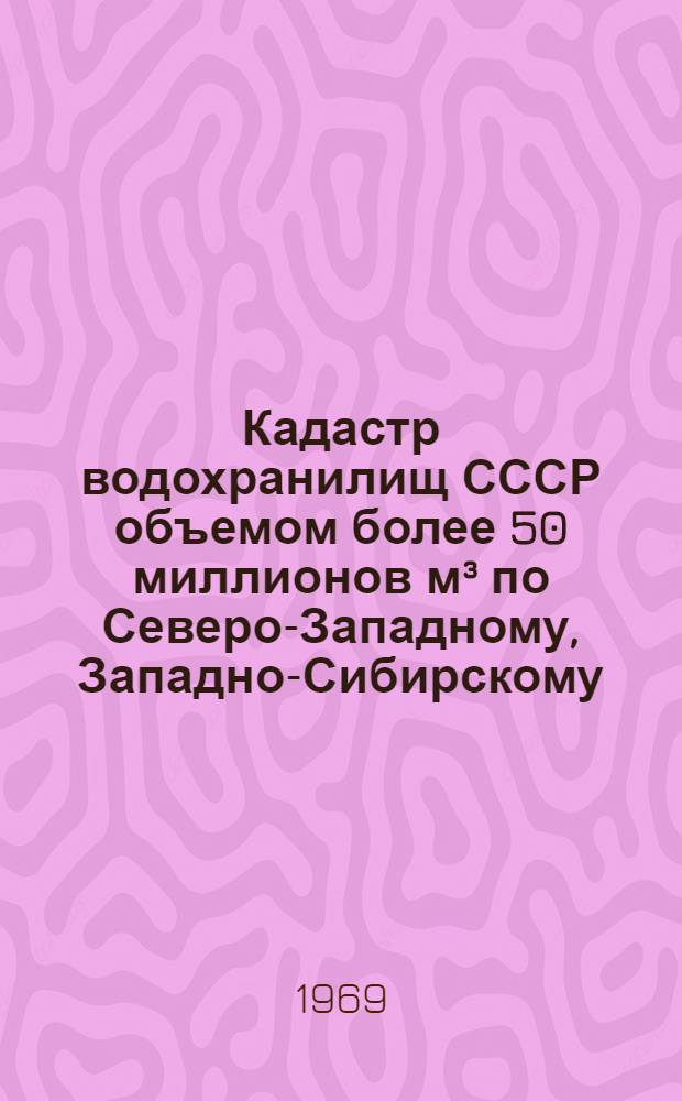 Кадастр водохранилищ СССР объемом более 50 миллионов м³ по Северо-Западному, Западно-Сибирскому, Восточно-Сибирскому и Прибалтийскому экономическим районам