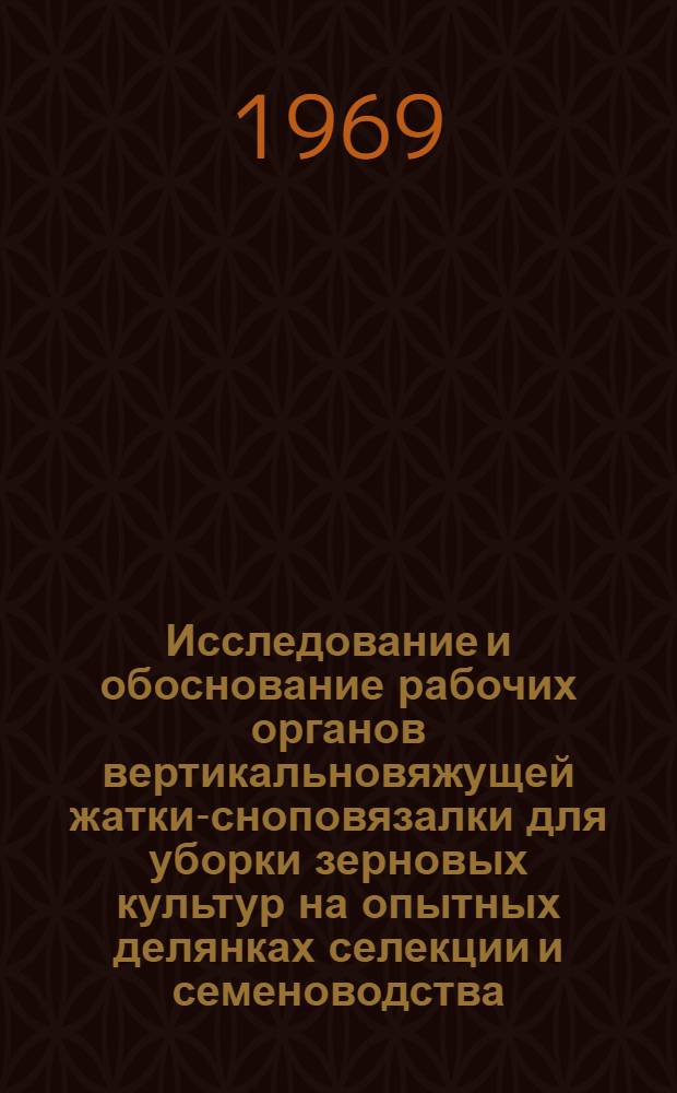 Исследование и обоснование рабочих органов вертикальновяжущей жатки-сноповязалки для уборки зерновых культур на опытных делянках селекции и семеноводства : Автореф. дис. на соискание учен. степени канд. техн. наук : (410)