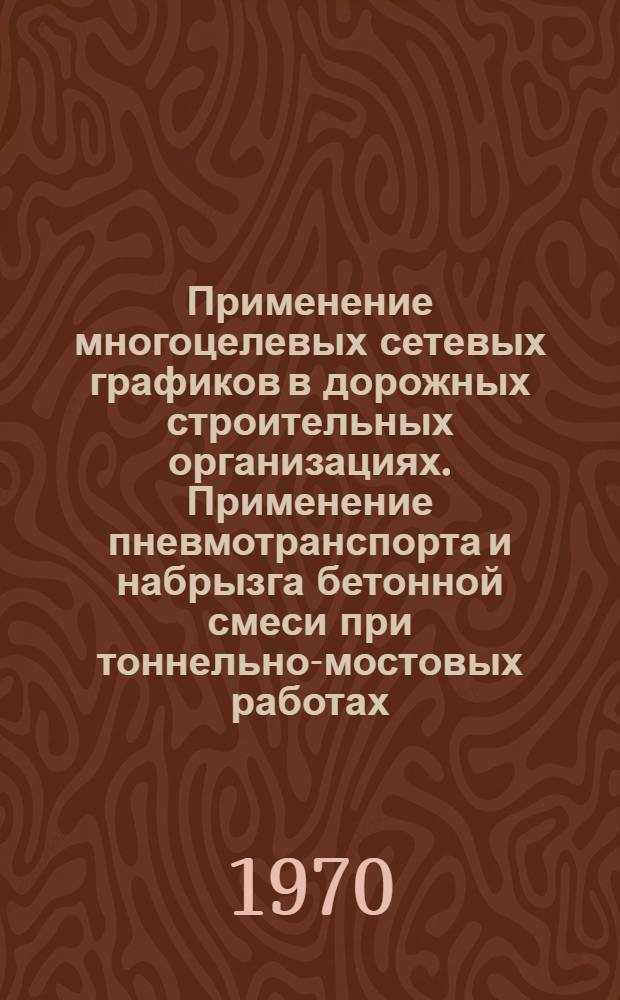 Применение многоцелевых сетевых графиков в дорожных строительных организациях. Применение пневмотранспорта и набрызга бетонной смеси при тоннельно-мостовых работах. Информации по материалам железных дорог