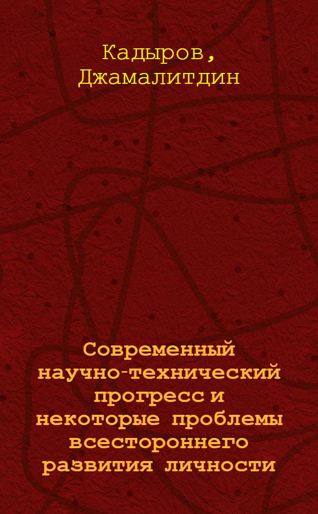Современный научно-технический прогресс и некоторые проблемы всестороннего развития личности : (На материалах УзССР) : Автореф. дис. на соиск. учен. степени канд. филос. наук : (09.00.01)