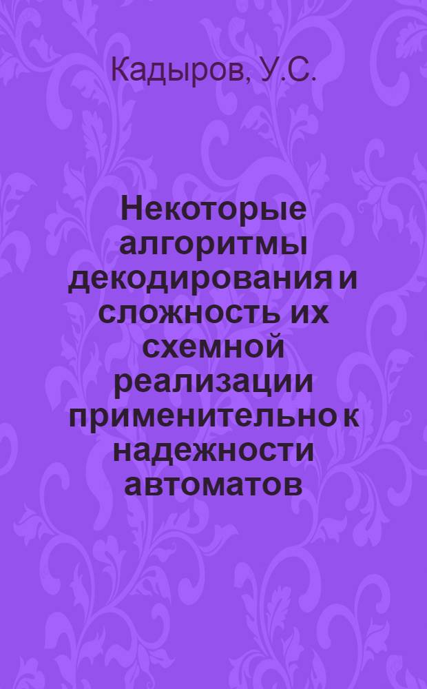 Некоторые алгоритмы декодирования и сложность их схемной реализации применительно к надежности автоматов : Автореф. дис. на соискание учен. степени канд. техн. наук : (255)