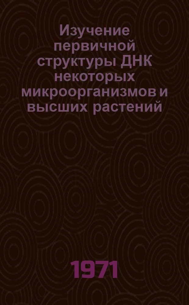 Изучение первичной структуры ДНК некоторых микроорганизмов и высших растений : Автореф. дис. на соискание учен. степени канд. биол. наук : (093)