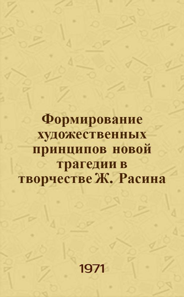 Формирование художественных принципов новой трагедии в творчестве Ж. Расина : Автореф. дис. на соиск. учен. степени канд. искусствоведения