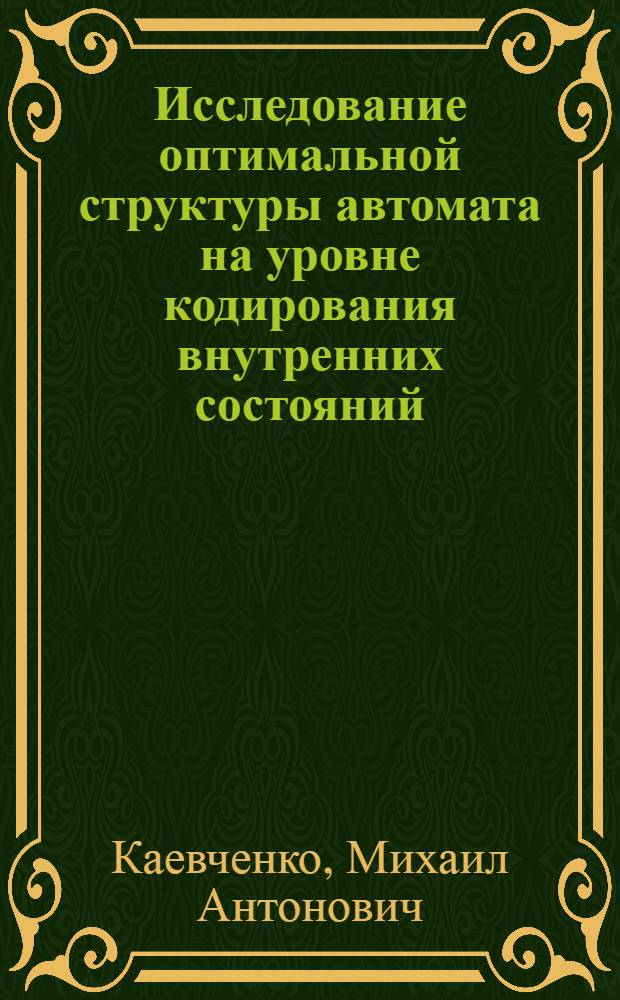 Исследование оптимальной структуры автомата на уровне кодирования внутренних состояний : Автореф. дис. на соиск. учен. степени канд. техн. наук : (05.13.13)
