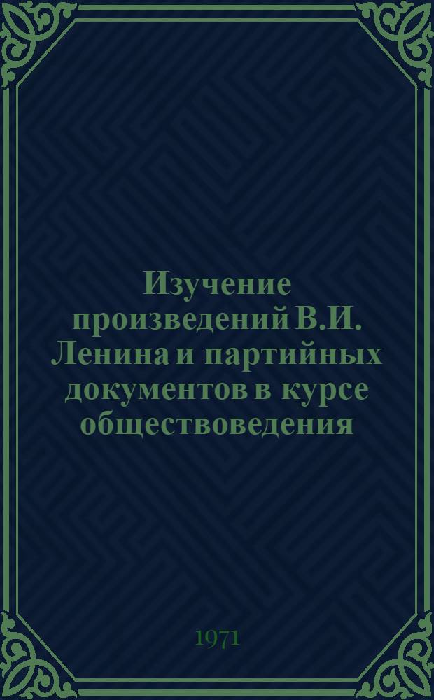 Изучение произведений В.И. Ленина и партийных документов в курсе обществоведения : (На материале вечерней школы) : Автореф. дис. на соискание учен. степени канд. пед. наук : (731)