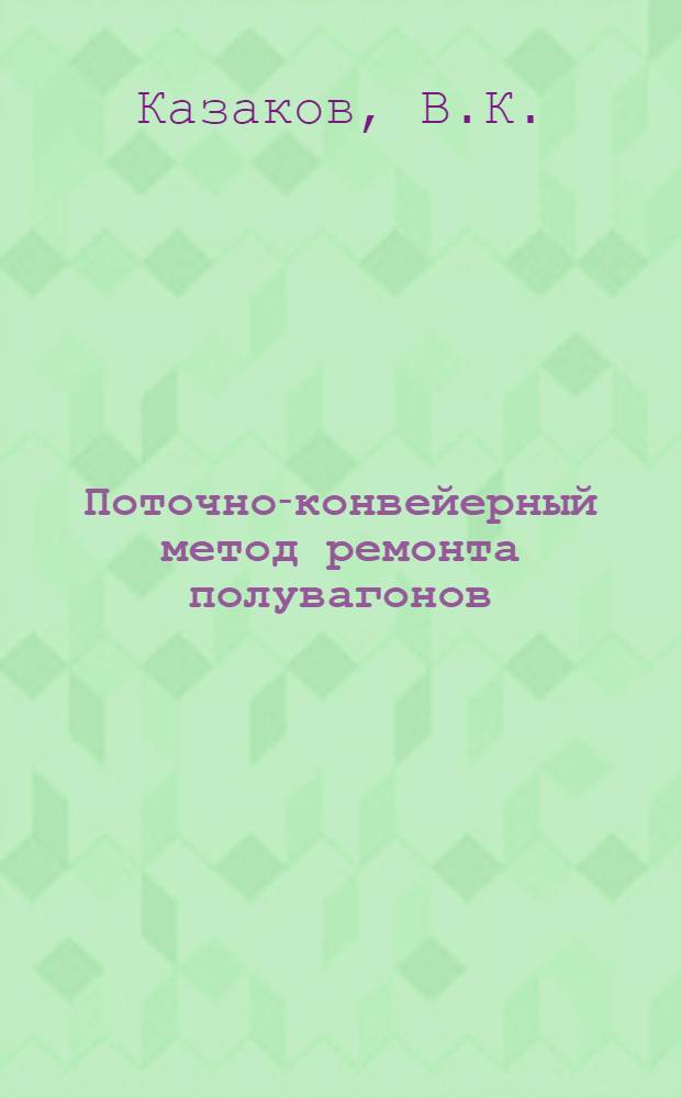 Поточно-конвейерный метод ремонта полувагонов : (Опыт вагонного депо Люблино Моск. дороги) : Обзорная информация