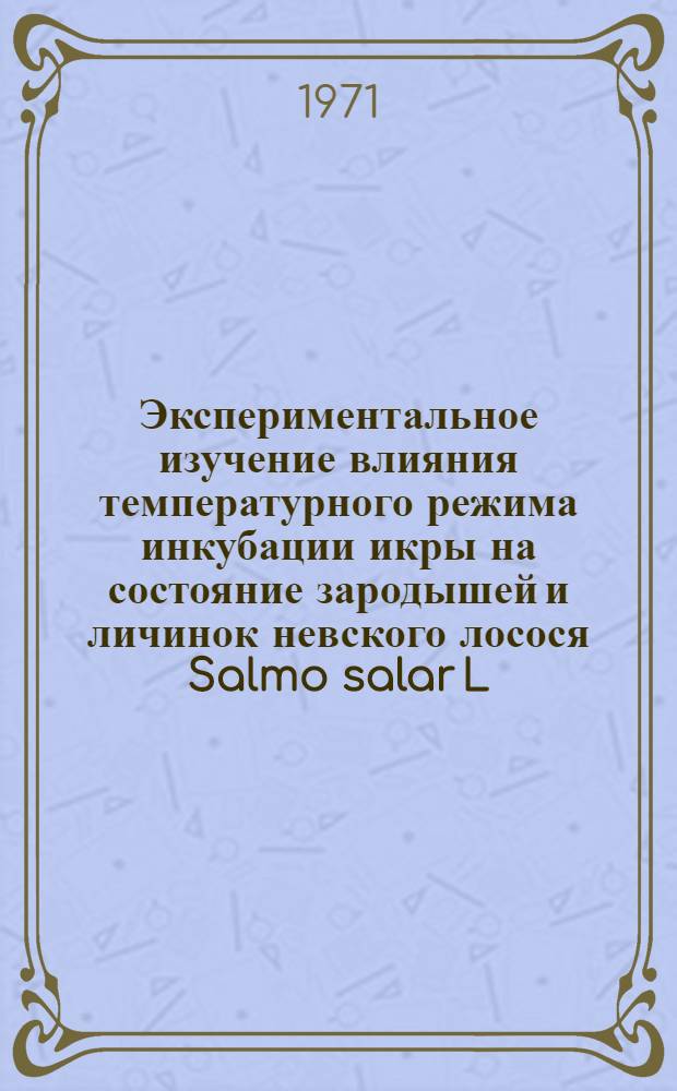 Экспериментальное изучение влияния температурного режима инкубации икры на состояние зародышей и личинок невского лосося Salmo salar L. : Автореф. дис. на соискание учен. степени канд. биол. наук : (100)