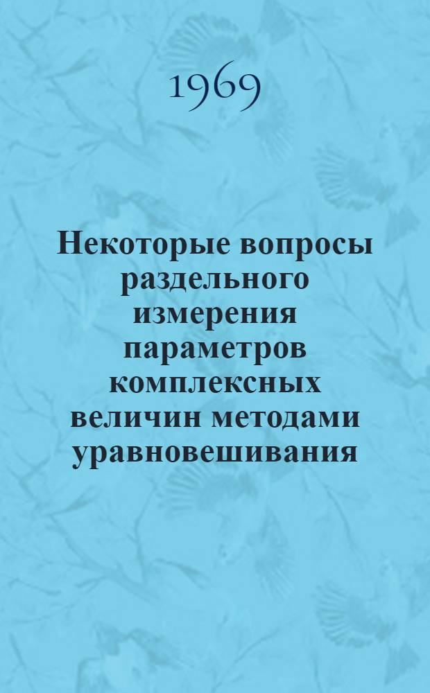 Некоторые вопросы раздельного измерения параметров комплексных величин методами уравновешивания : Автореф. дис. на соискание учен. степени канд. техн. наук : (246)